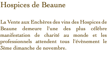 Hospices de Beaune La Vente aux Enchères des vins des Hospices de Beaune demeure l'une des plus célèbre manifestation de charité au monde et les professionnels attendent tous l’événement le 3ème dimanche de novembre.